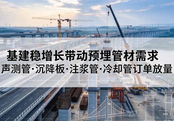 即墨基建稳增长带动预埋监测管材需求，声测管、沉降板、注浆管订单持续放量